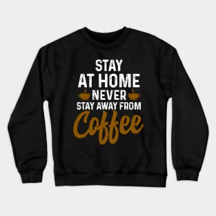 Stay at home never stay away from coffee Crewneck Sweatshirt